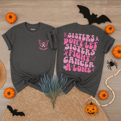 Custom Breast Cancer Support Squad T-Shirts Sisters Don't Let Sisters Fight Alone Cancer Support Team Family Breast Cancer Shirt